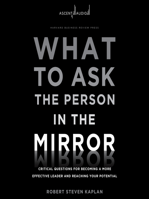 Title details for What to Ask the Person in the Mirror by Robert S. Kaplan - Available